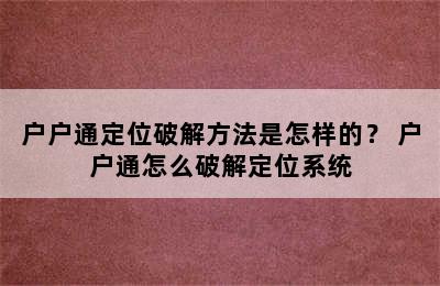 户户通定位破解方法是怎样的？ 户户通怎么破解定位系统